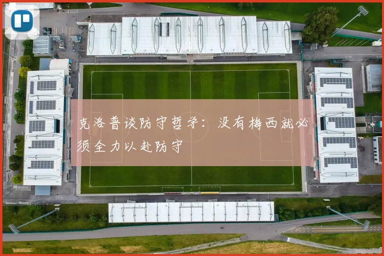 克洛普谈防守哲学：没有梅西就必须全力以赴防守