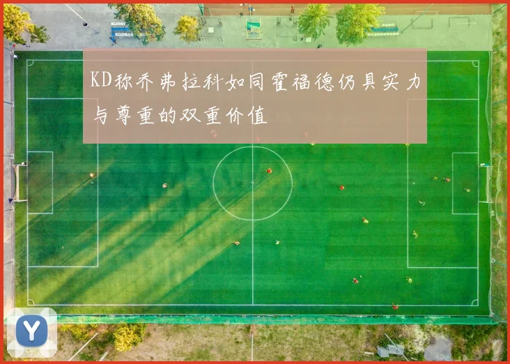 KD称乔弗拉科如同霍福德仍具实力与尊重的双重价值